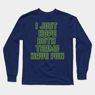 I just hope both teams have fun. Long Sleeve T-Shirt